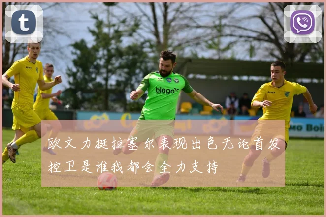 欧文力挺拉塞尔表现出色无论首发控卫是谁我都会全力支持
