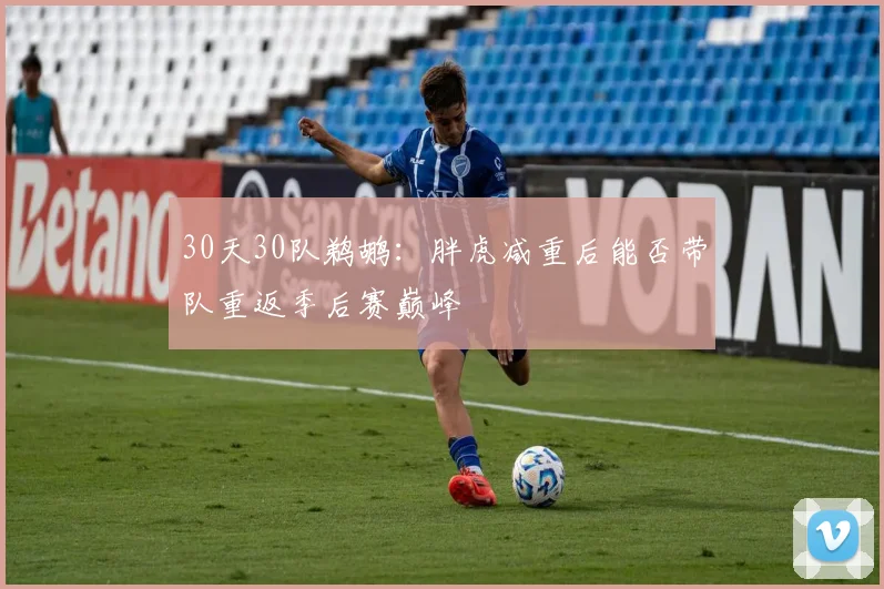 30天30队鹈鹕：胖虎减重后能否带队重返季后赛巅峰