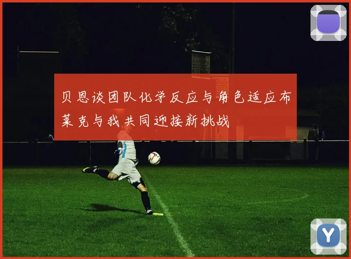 贝恩谈团队化学反应与角色适应布莱克与我共同迎接新挑战